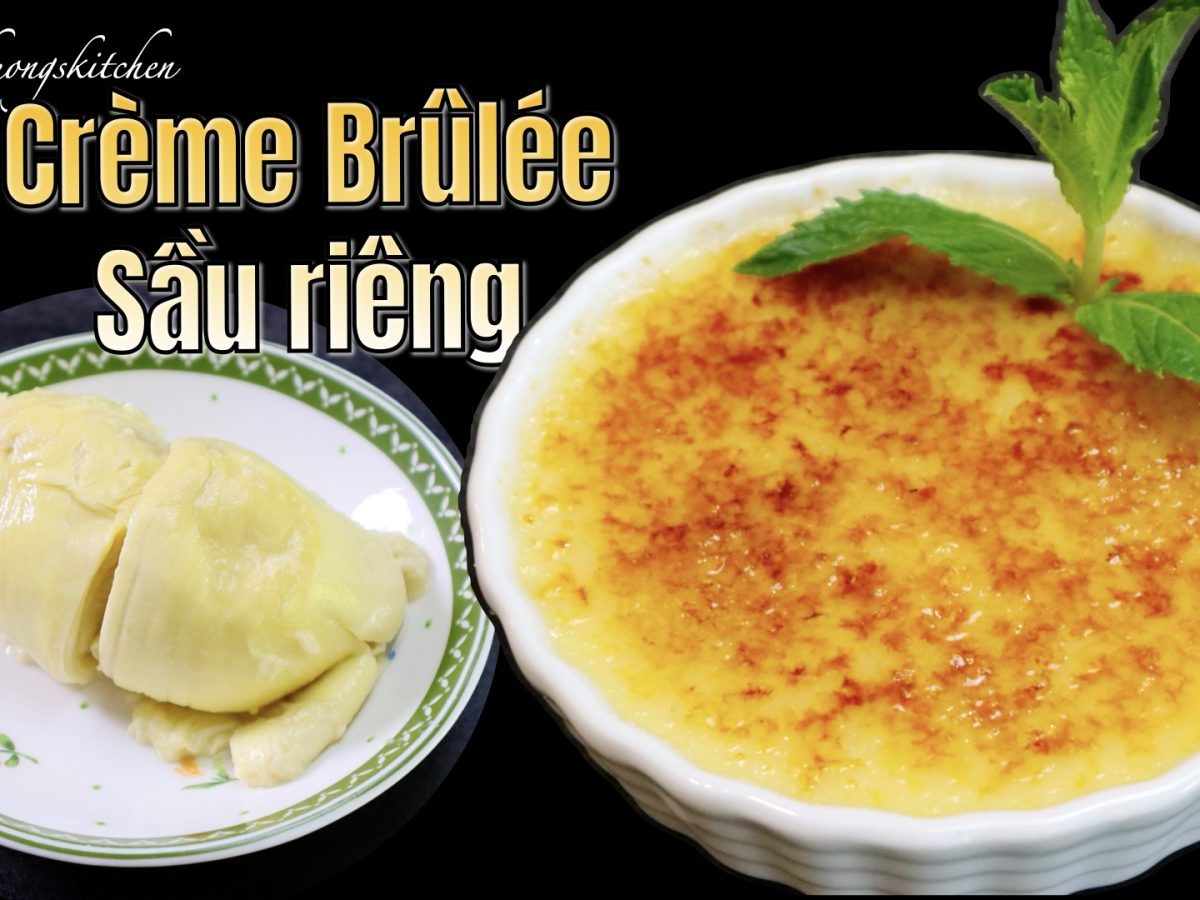 Durian Crème Brûlée (Kem trứng nướng vị sầu riêng)
